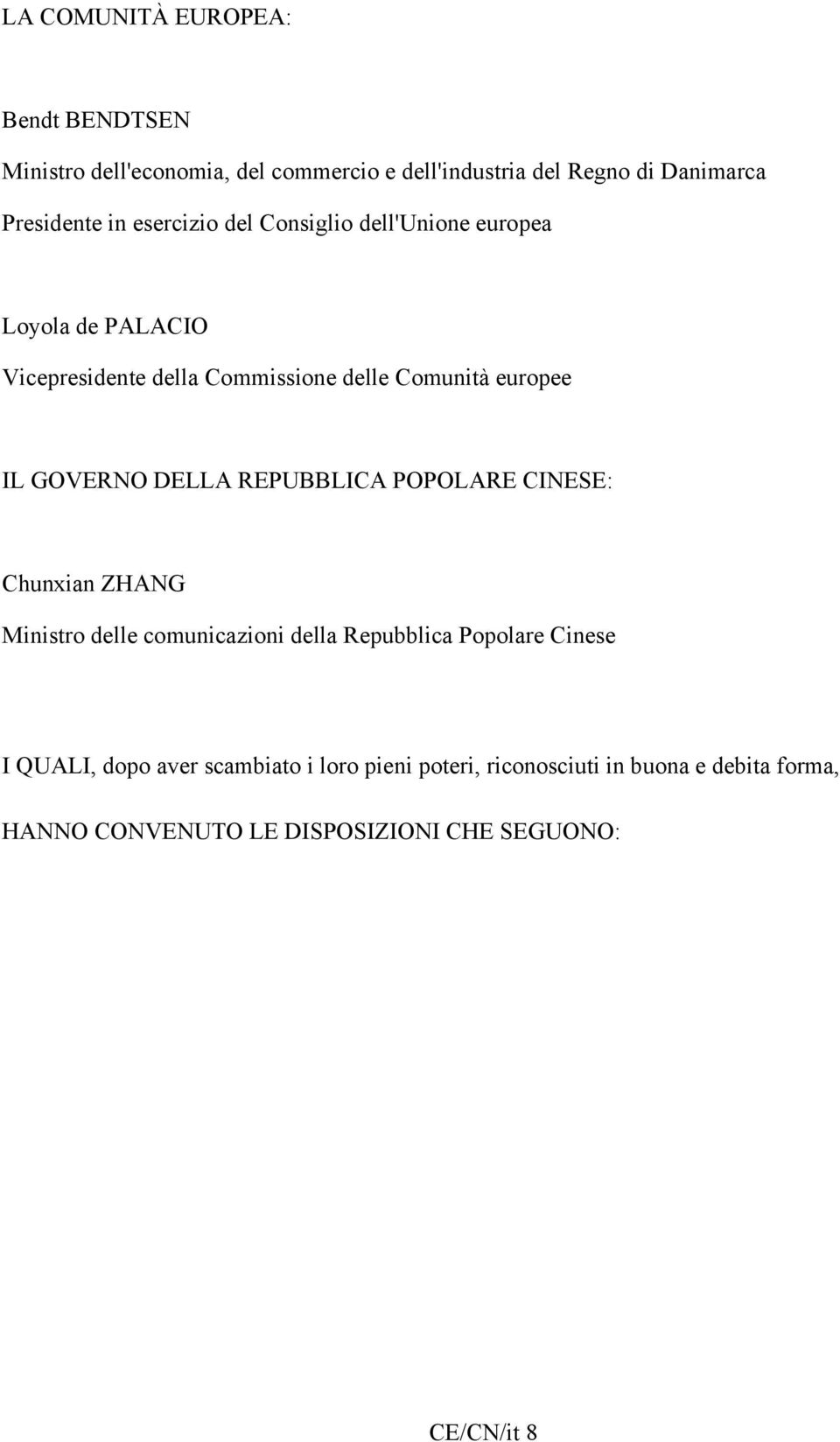 GOVERNO DELLA REPUBBLICA POPOLARE CINESE: Chunxian ZHANG Ministro delle comunicazioni della Repubblica Popolare Cinese I QUALI,