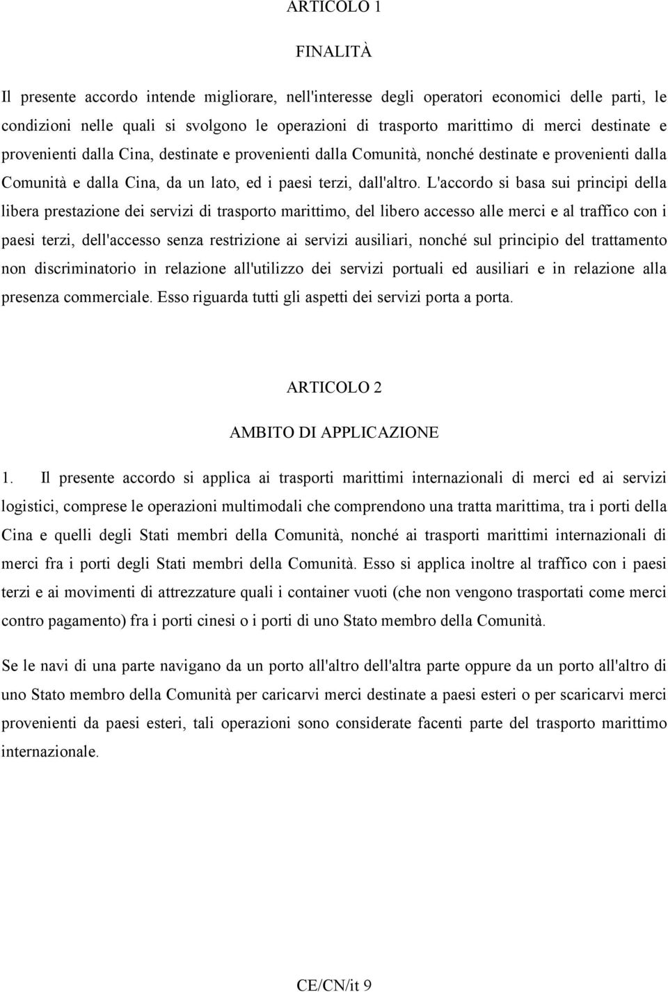 L'accordo si basa sui principi della libera prestazione dei servizi di trasporto marittimo, del libero accesso alle merci e al traffico con i paesi terzi, dell'accesso senza restrizione ai servizi