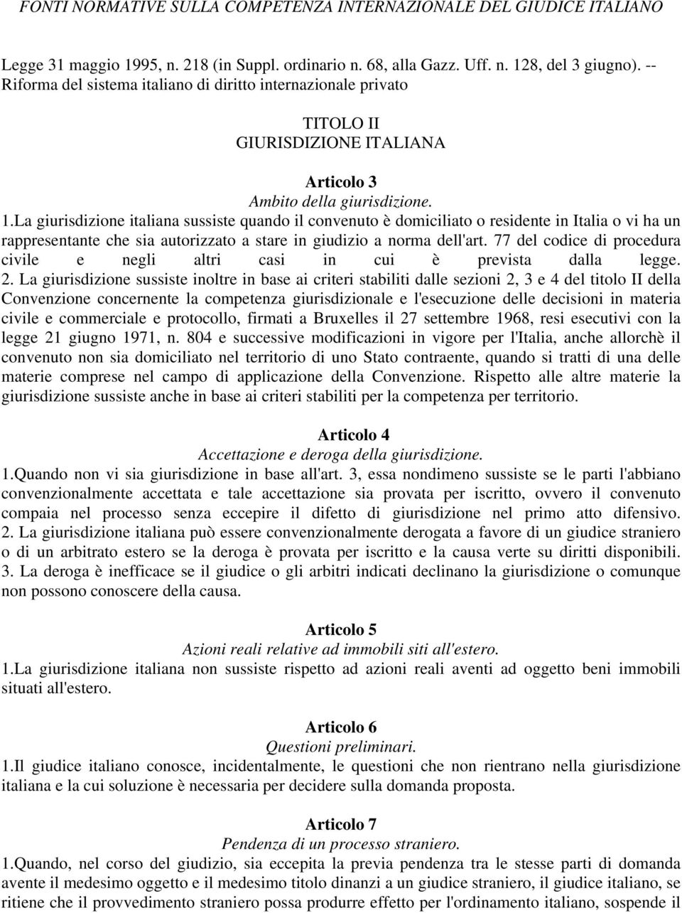 La giurisdizione italiana sussiste quando il convenuto è domiciliato o residente in Italia o vi ha un rappresentante che sia autorizzato a stare in giudizio a norma dell'art.