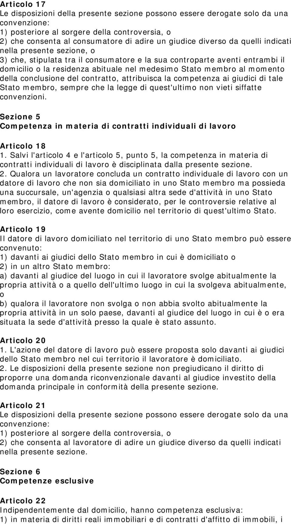 momento della conclusione del contratto, attribuisca la competenza ai giudici di tale Stato membro, sempre che la legge di quest'ultimo non vieti siffatte convenzioni.