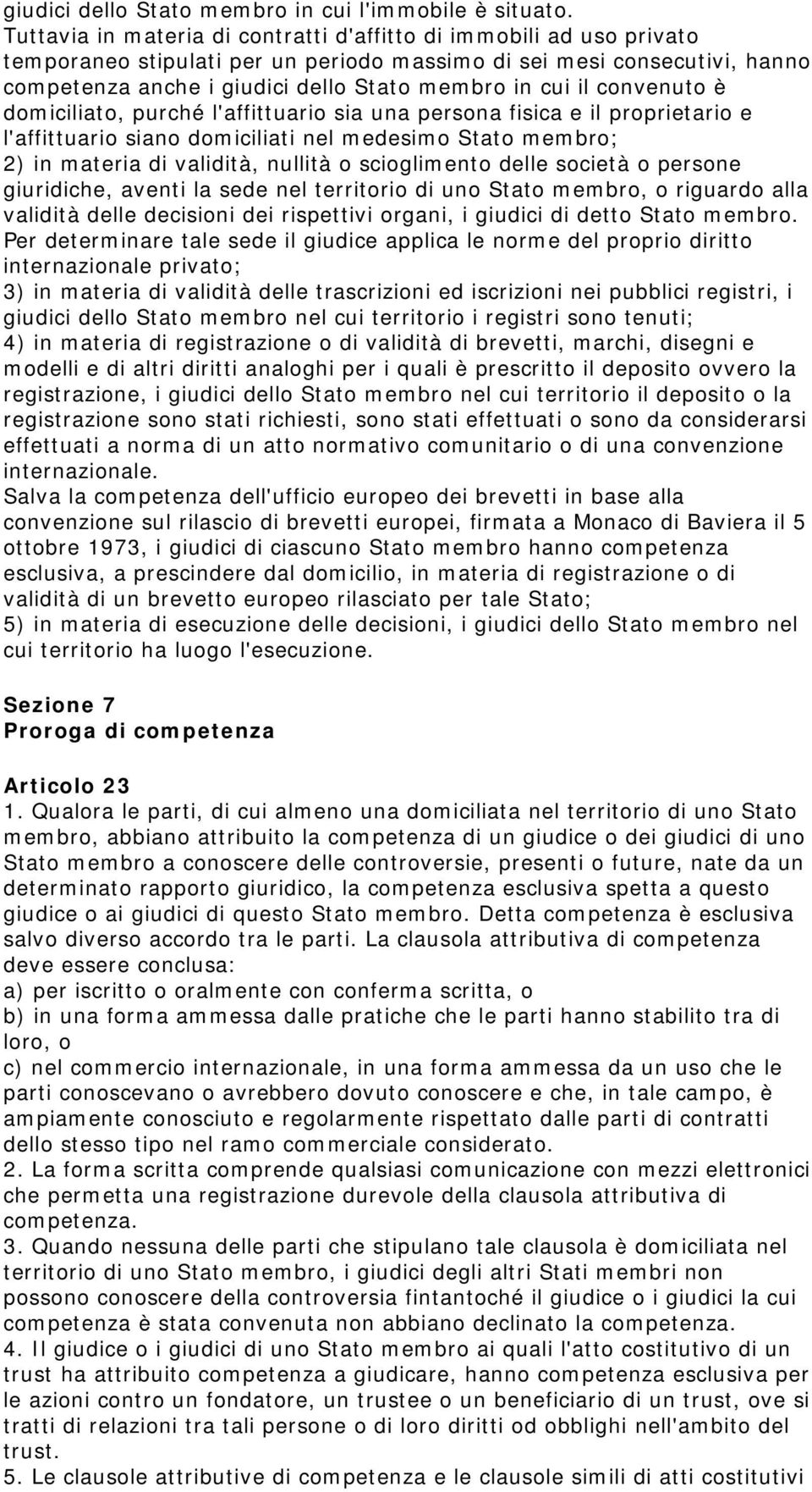 il convenuto è domiciliato, purché l'affittuario sia una persona fisica e il proprietario e l'affittuario siano domiciliati nel medesimo Stato membro; 2) in materia di validità, nullità o