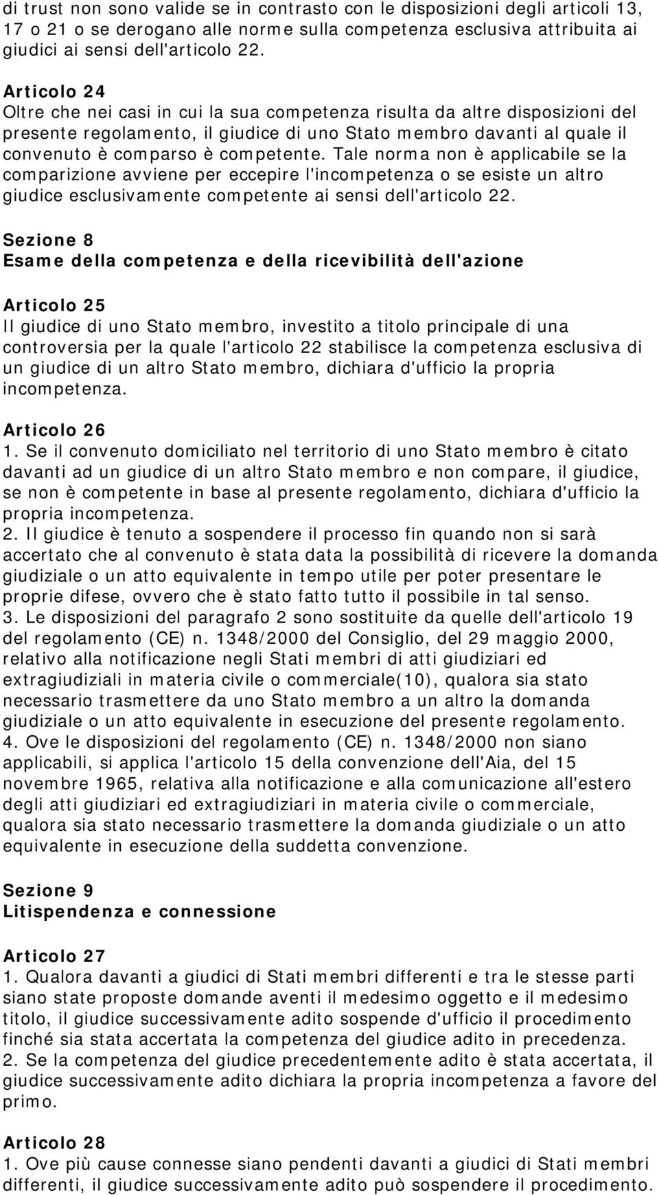 Tale norma non è applicabile se la comparizione avviene per eccepire l'incompetenza o se esiste un altro giudice esclusivamente competente ai sensi dell'articolo 22.