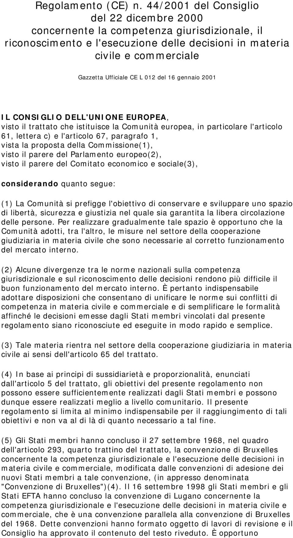 16 gennaio 2001 IL CONSIGLIO DELL'UNIONE EUROPEA, visto il trattato che istituisce la Comunità europea, in particolare l'articolo 61, lettera c) e l'articolo 67, paragrafo 1, vista la proposta della