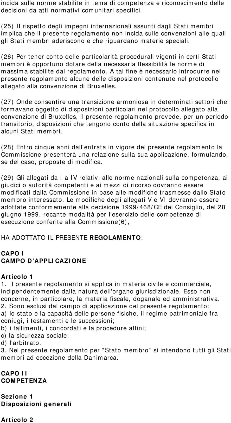 materie speciali. (26) Per tener conto delle particolarità procedurali vigenti in certi Stati membri è opportuno dotare della necessaria flessibilità le norme di massima stabilite dal regolamento.