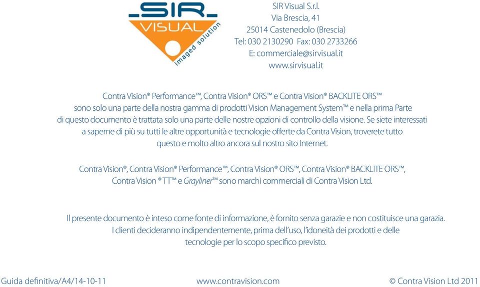 it Contra Vision Performance, Contra Vision ORS e Contra Vision BACKLITE ORS sono solo una parte della nostra gamma di prodotti Vision Management System e nella prima Parte di questo documento è