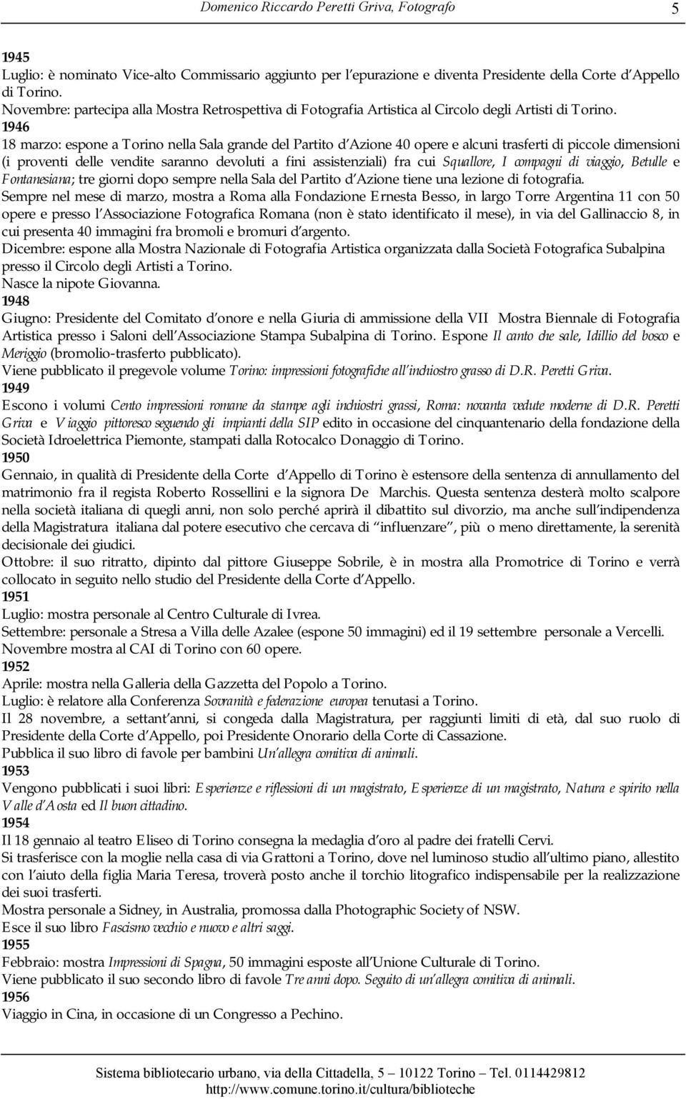 1946 18 marzo: espone a Torino nella Sala grande del Partito d Azione 40 opere e alcuni trasferti di piccole dimensioni (i proventi delle vendite saranno devoluti a fini assistenziali) fra cui