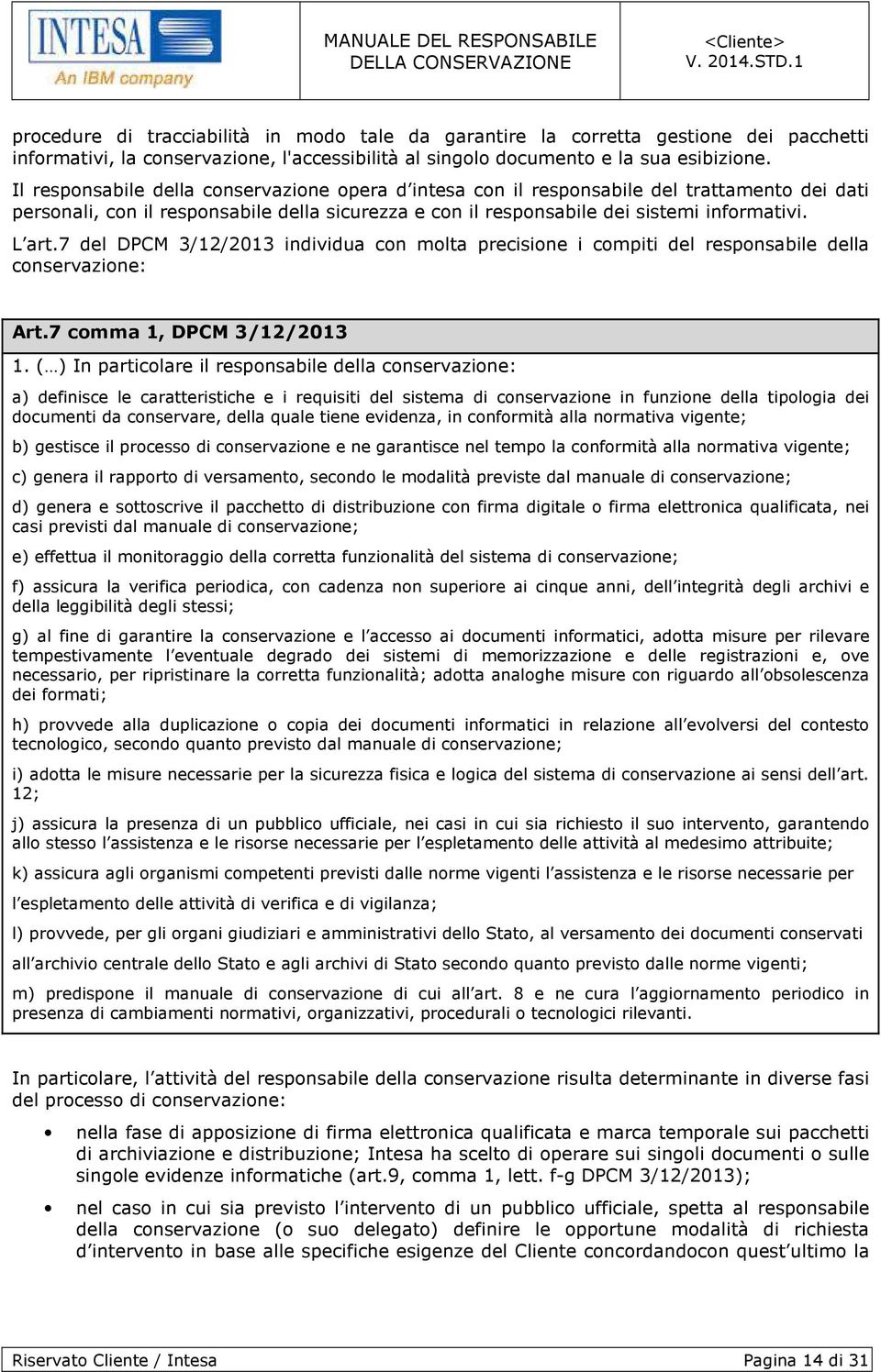 7 del DPCM 3/12/2013 individua con molta precisione i compiti del responsabile della conservazione: Art.7 comma 1, DPCM 3/12/2013 1.