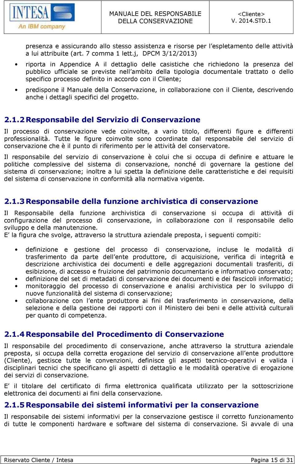 specifico processo definito in accordo con il Cliente; predispone il Manuale della Conservazione, in collaborazione con il Cliente, descrivendo anche i dettagli specifici del progetto. 2.1.