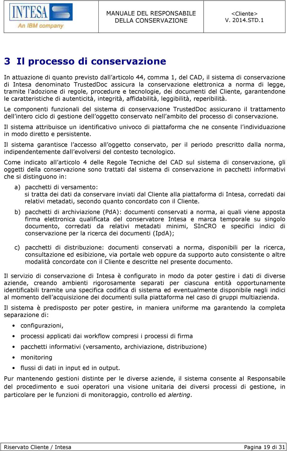 Le componenti funzionali del sistema di conservazione TrustedDoc assicurano il trattamento dell intero ciclo di gestione dell oggetto conservato nell ambito del processo di conservazione.