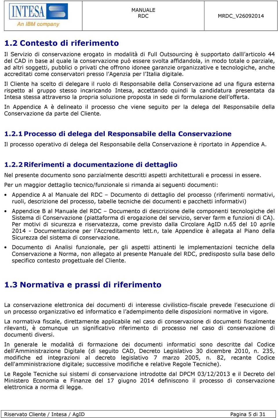 in modo totale o parziale, ad altri soggetti, pubblici o privati che offrono idonee garanzie organizzative e tecnologiche, anche accreditati come conservatori presso l Agenzia per l Italia digitale.