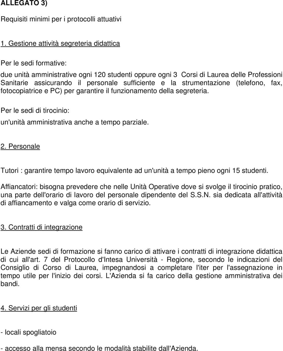 e la strumentazione (telefono, fax, fotocopiatrice e PC) per garantire il funzionamento della segreteria. Per le sedi di tirocinio: un'unità amministrativa anche a tempo parziale. 2.