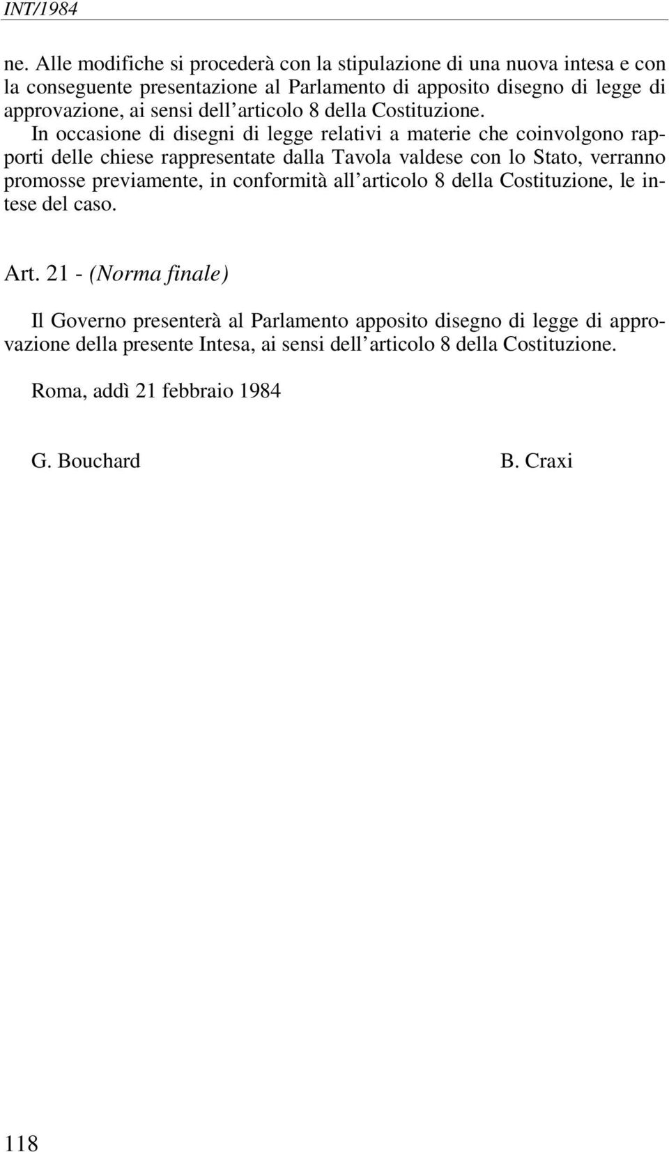 In occasione di disegni di legge relativi a materie che coinvolgono rapporti delle chiese rappresentate dalla Tavola valdese con lo Stato, verranno promosse