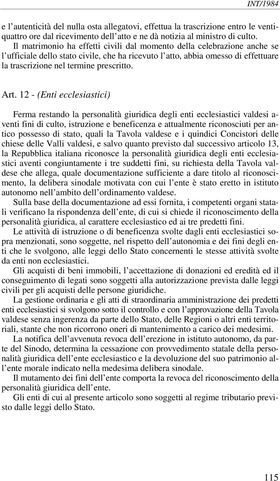 12 - (Enti ecclesiastici) Ferma restando la personalità giuridica degli enti ecclesiastici valdesi a- venti fini di culto, istruzione e beneficenza e attualmente riconosciuti per antico possesso di