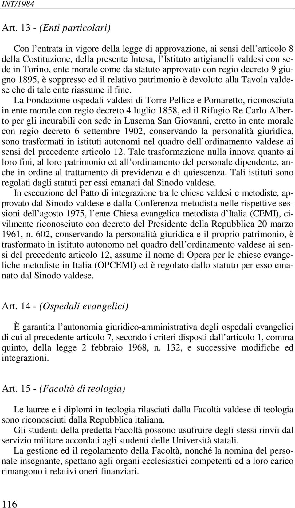 La Fondazione ospedali valdesi di Torre Pellice e Pomaretto, riconosciuta in ente morale con regio decreto 4 luglio 1858, ed il Rifugio Re Carlo Alberto per gli incurabili con sede in Luserna San