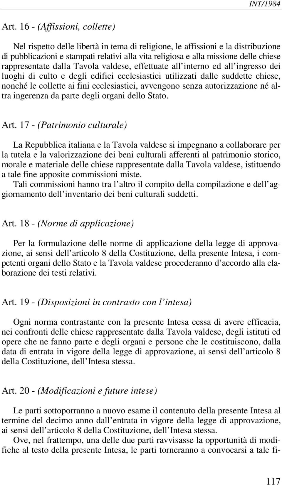 ecclesiastici, avvengono senza autorizzazione né altra ingerenza da parte degli organi dello Stato. Art.