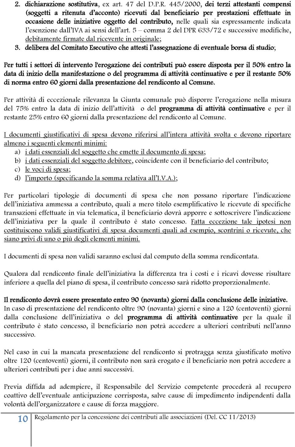 espressamente indicata l esenzione dall IVA ai sensi dell art. 5 comma 2 del DPR 633/72 e successive modifiche, debitamente firmate dal ricevente in originale; 3.