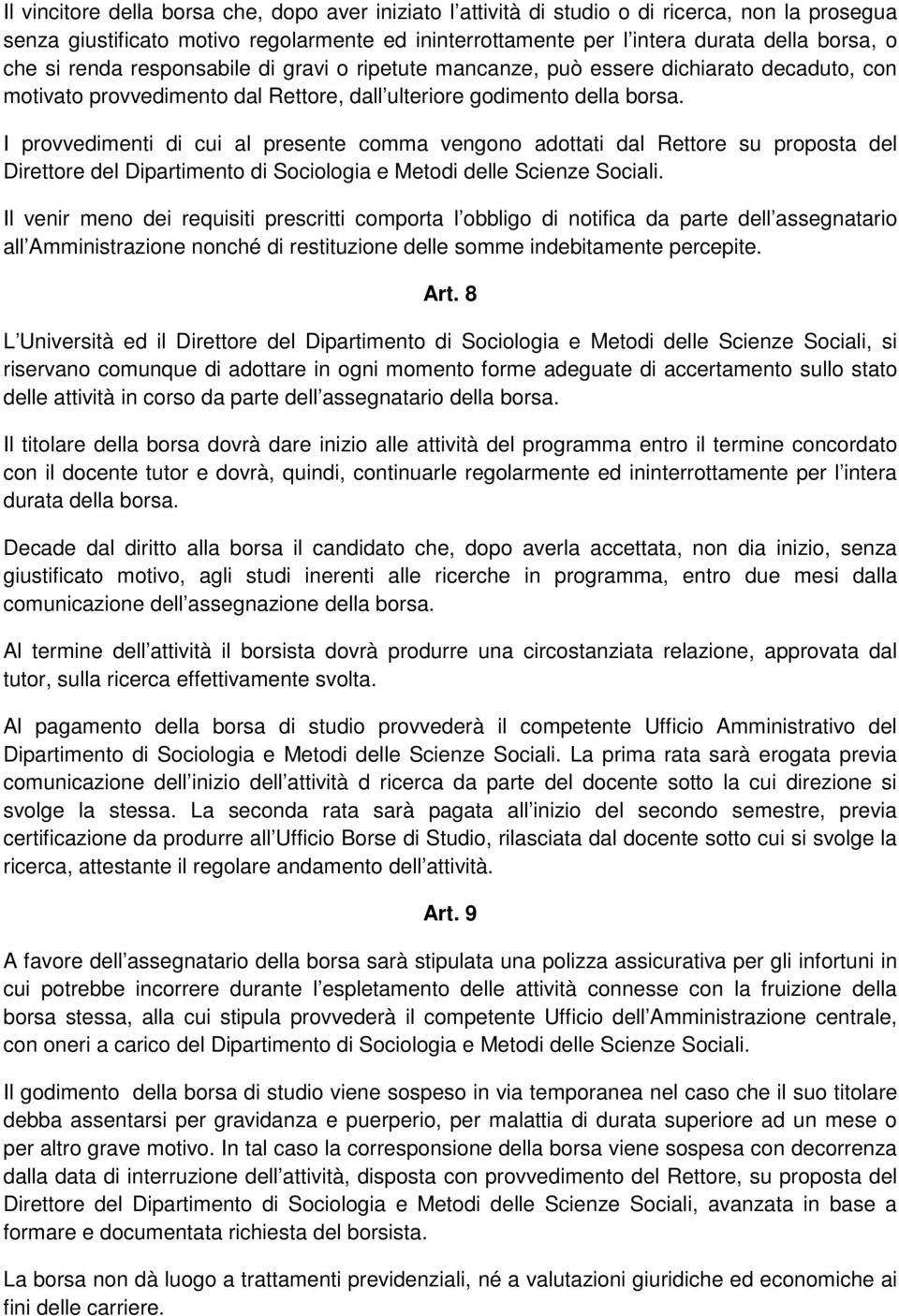 I provvedimenti di cui al presente comma vengono adottati dal Rettore su proposta del Direttore del Dipartimento di Sociologia e Metodi delle Scienze Sociali.