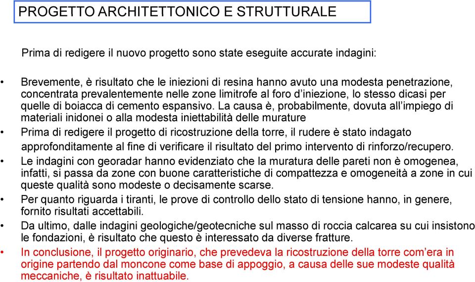 La causa è, probabilmente, dovuta all impiego di materiali inidonei o alla modesta iniettabilità delle murature Prima di redigere il progetto di ricostruzione della torre, il rudere è stato indagato