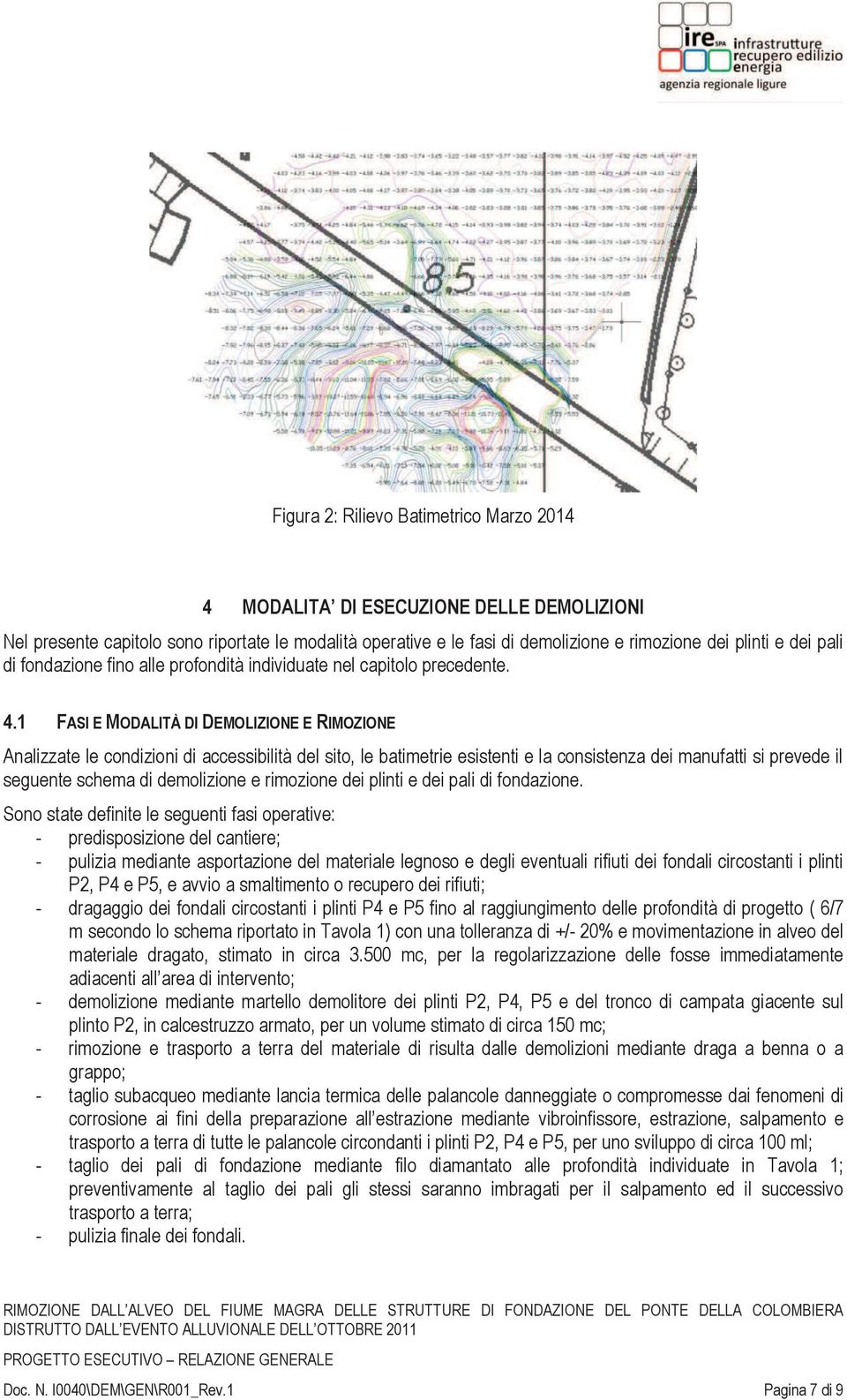 1 FASI E MODALITÀ DI DEMOLIZIONE E RIMOZIONE Analizzate le condizioni di accessibilità del sito, le batimetrie esistenti e la consistenza dei manufatti si prevede il seguente schema di demolizione e