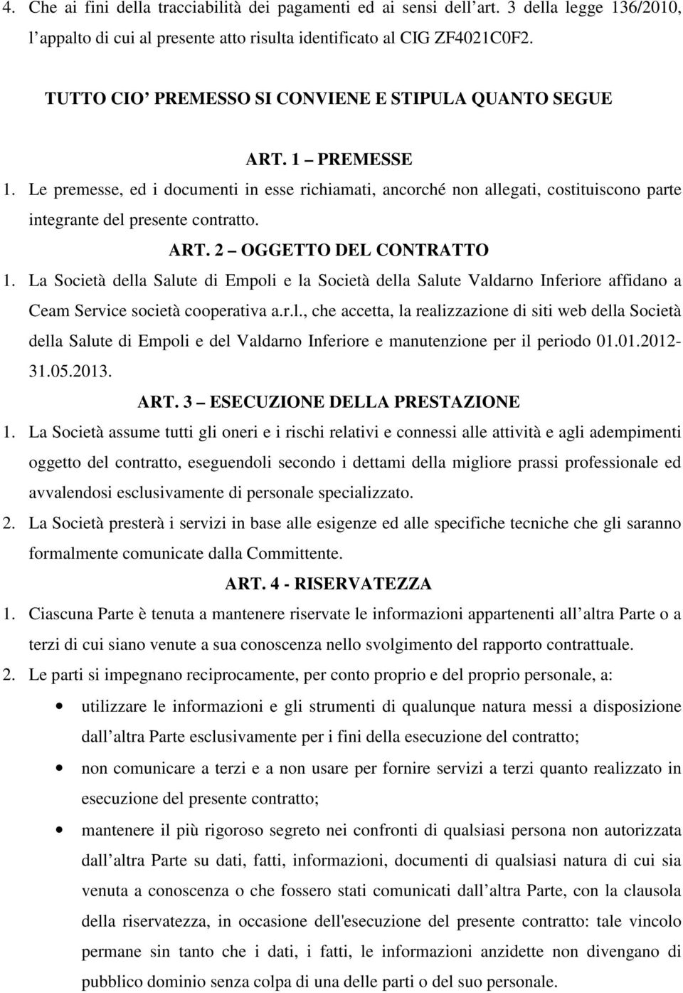 ART. 2 OGGETTO DEL CONTRATTO 1. La Società della Salute di Empoli e la Società della Salute Valdarno Inferiore affidano a Ceam Service società cooperativa a.r.l., che accetta, la realizzazione di siti web della Società della Salute di Empoli e del Valdarno Inferiore e manutenzione per il periodo 01.