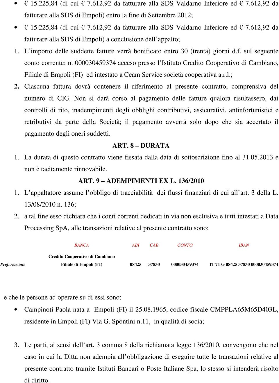 000030459374 acceso presso l Istituto Credito Cooperativo di Cambiano, Filiale di Empoli (FI) ed intestato a Ceam Service società cooperativa a.r.l.; 2.