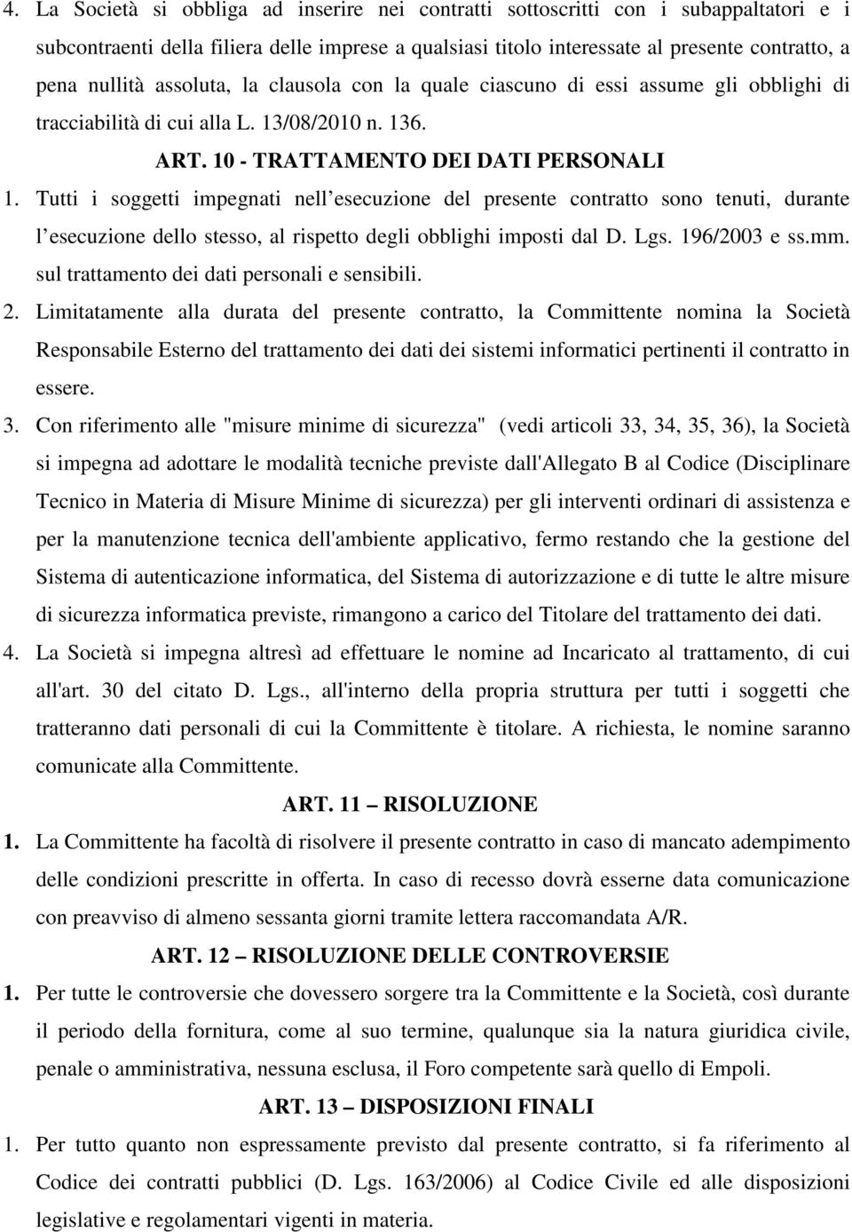 Tutti i soggetti impegnati nell esecuzione del presente contratto sono tenuti, durante l esecuzione dello stesso, al rispetto degli obblighi imposti dal D. Lgs. 196/2003 e ss.mm.