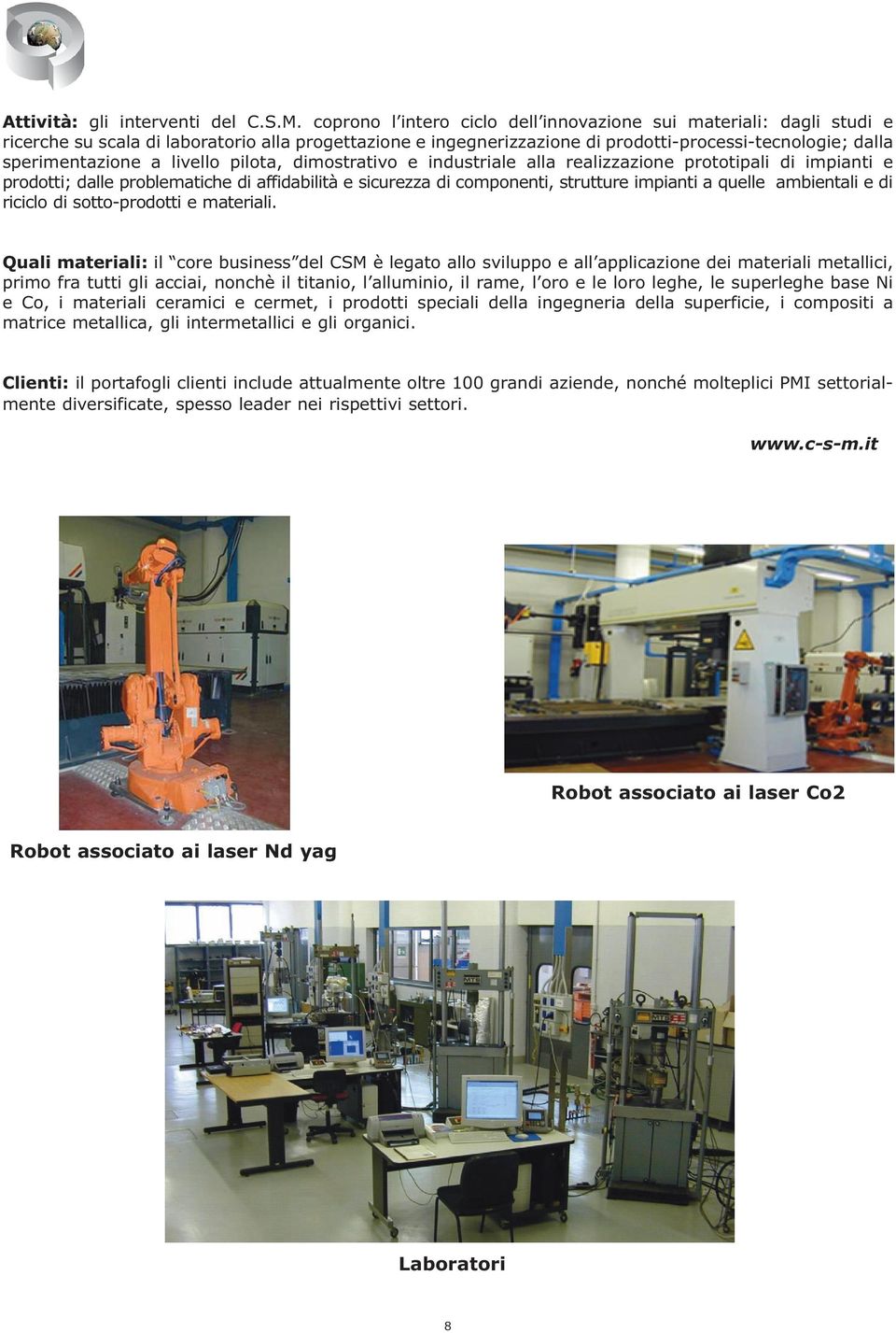 livello pilota, dimostrativo e industriale alla realizzazione prototipali di impianti e prodotti; dalle problematiche di affidabilità e sicurezza di componenti, strutture impianti a quelle ambientali