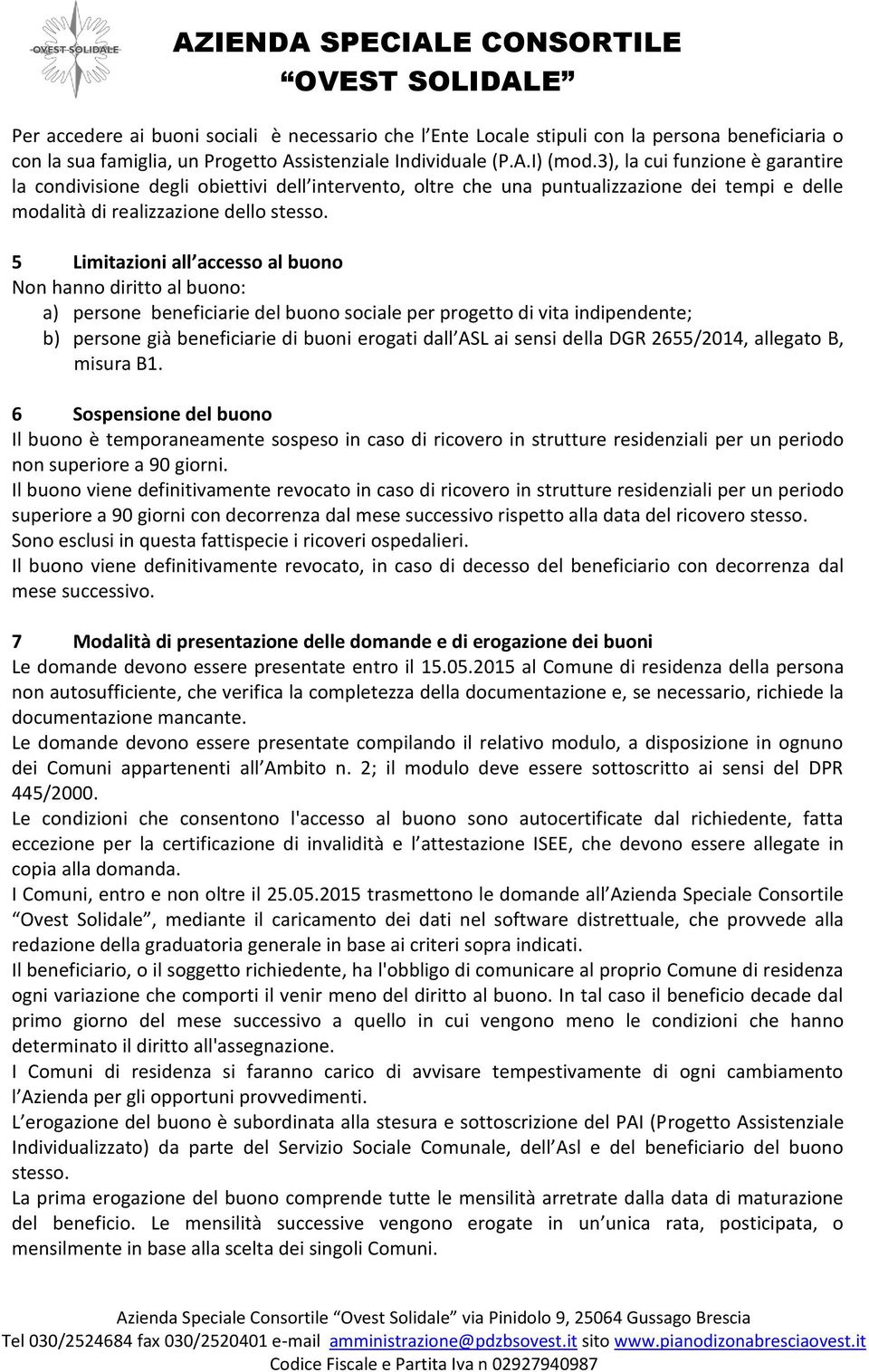 5 Limitazioni all accesso al buono Non hanno diritto al buono: a) persone beneficiarie del buono sociale per progetto di vita indipendente; b) persone già beneficiarie di buoni erogati dall ASL ai