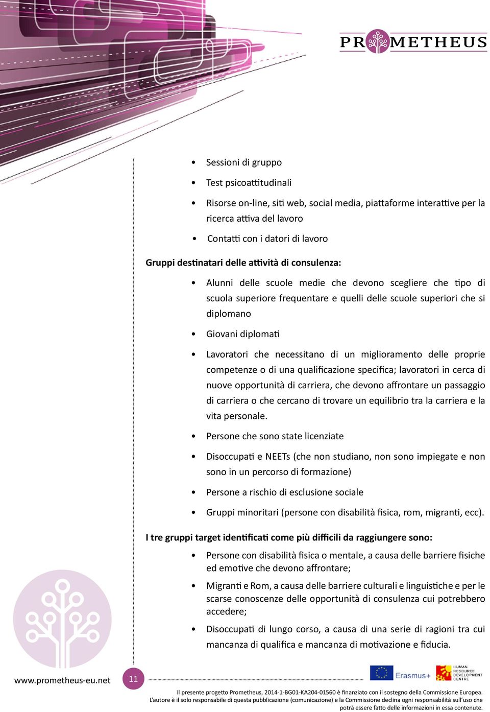 necessitano di un miglioramento delle proprie competenze o di una qualificazione specifica; lavoratori in cerca di nuove opportunità di carriera, che devono affrontare un passaggio di carriera o che