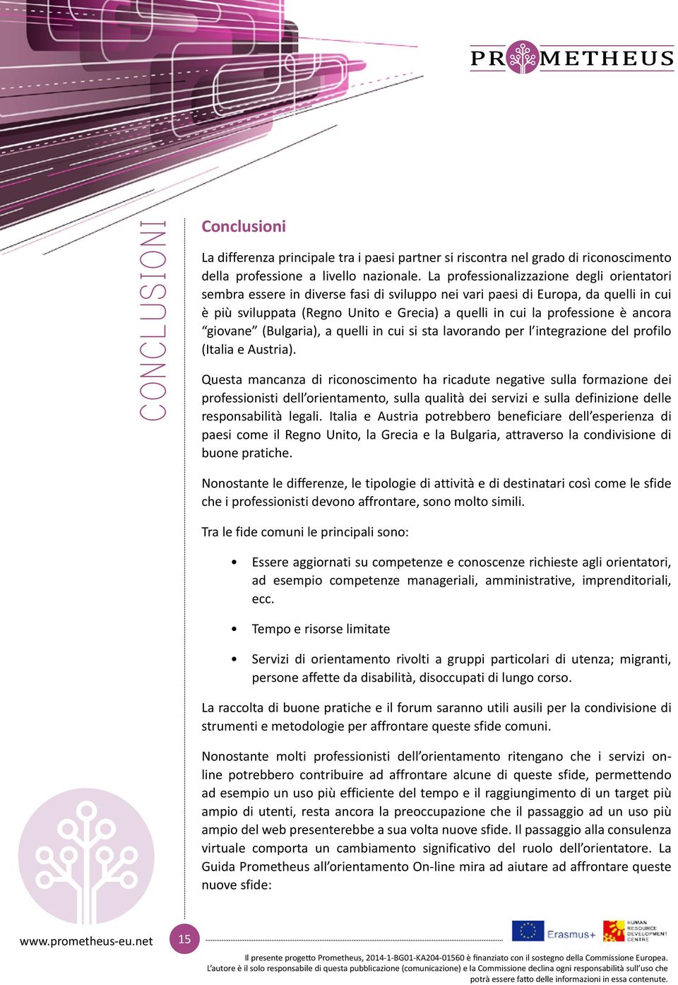 è ancora giovane (Bulgaria), a quelli in cui si sta lavorando per l integrazione del profilo (Italia e Austria).