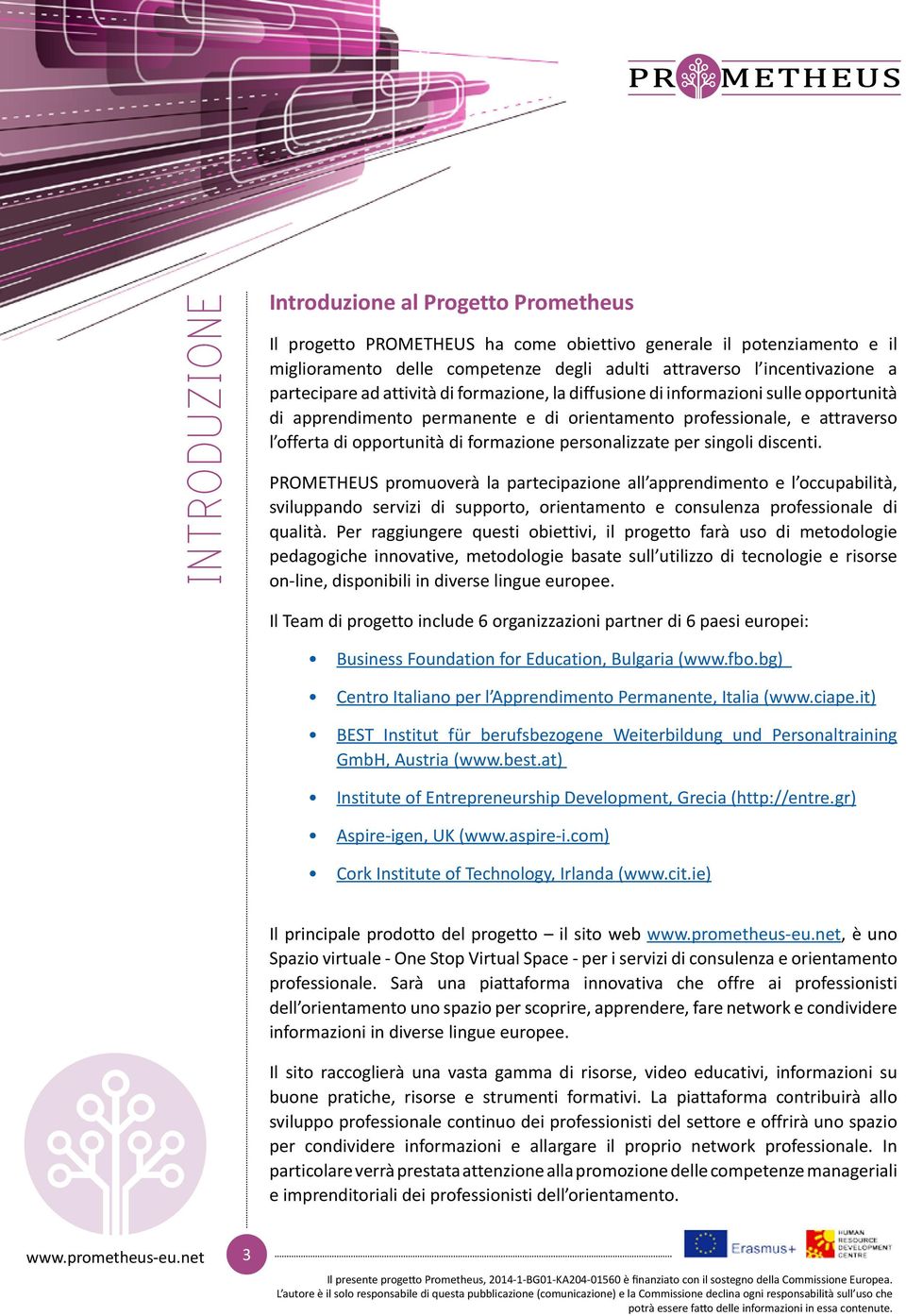 personalizzate per singoli discenti. PROMETHEUS promuoverà la partecipazione all apprendimento e l occupabilità, sviluppando servizi di supporto, orientamento e consulenza professionale di qualità.