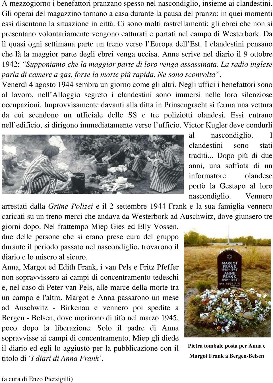 Ci sono molti rastrellamenti: gli ebrei che non si presentano volontariamente vengono catturati e portati nel campo di Westerbork. Da lì quasi ogni settimana parte un treno verso l Europa dell Est.