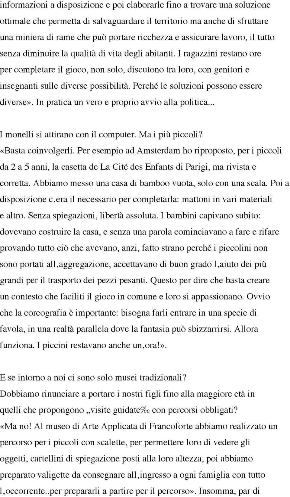 I ragazzini restano ore per completare il gioco, non solo, discutono tra loro, con genitori e insegnanti sulle diverse possibilità. Perché le soluzioni possono essere diverse».