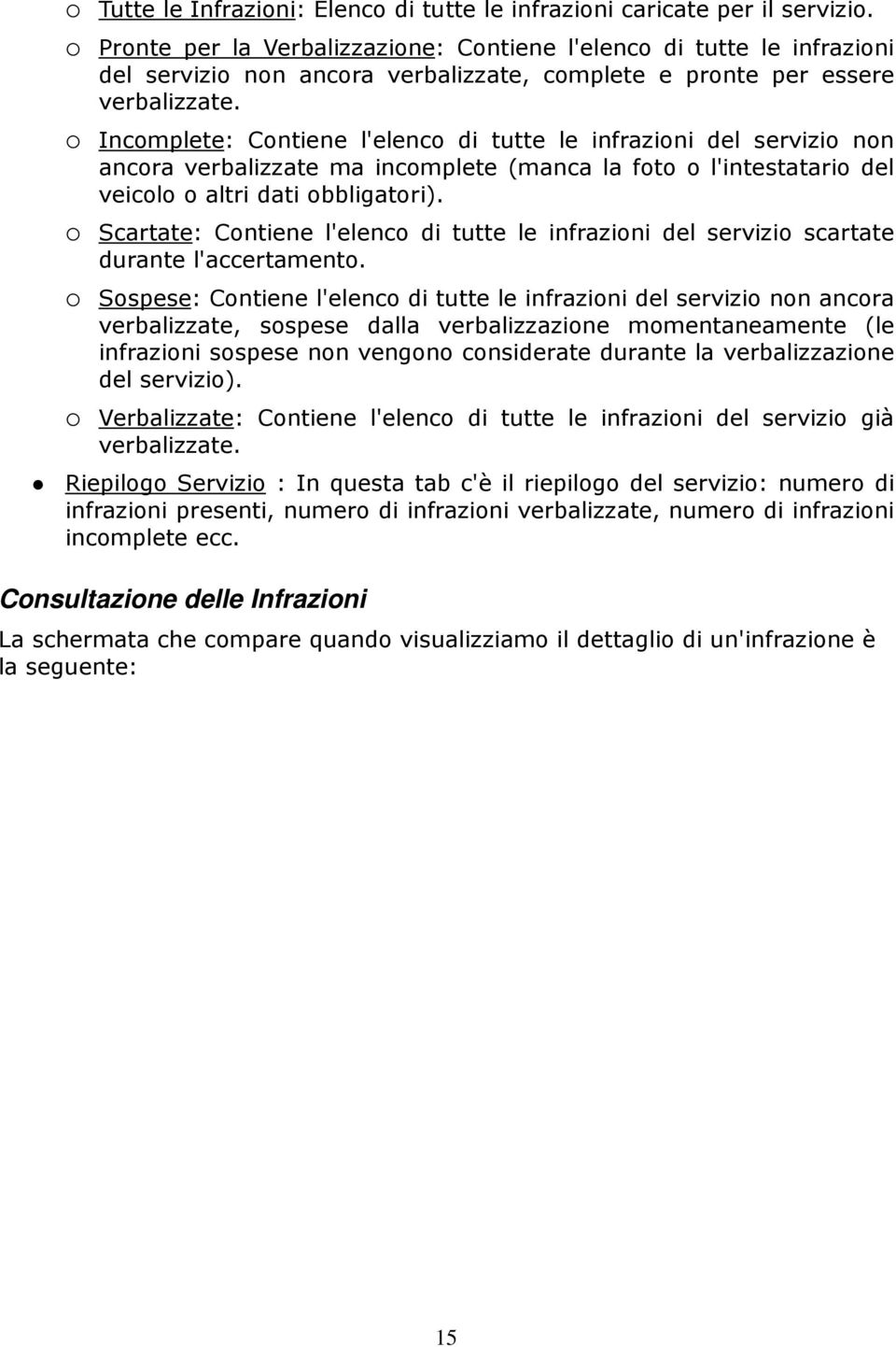 Incomplete: Contiene l'elenco di tutte le infrazioni del servizio non ancora verbalizzate ma incomplete (manca la foto o l'intestatario del veicolo o altri dati obbligatori).