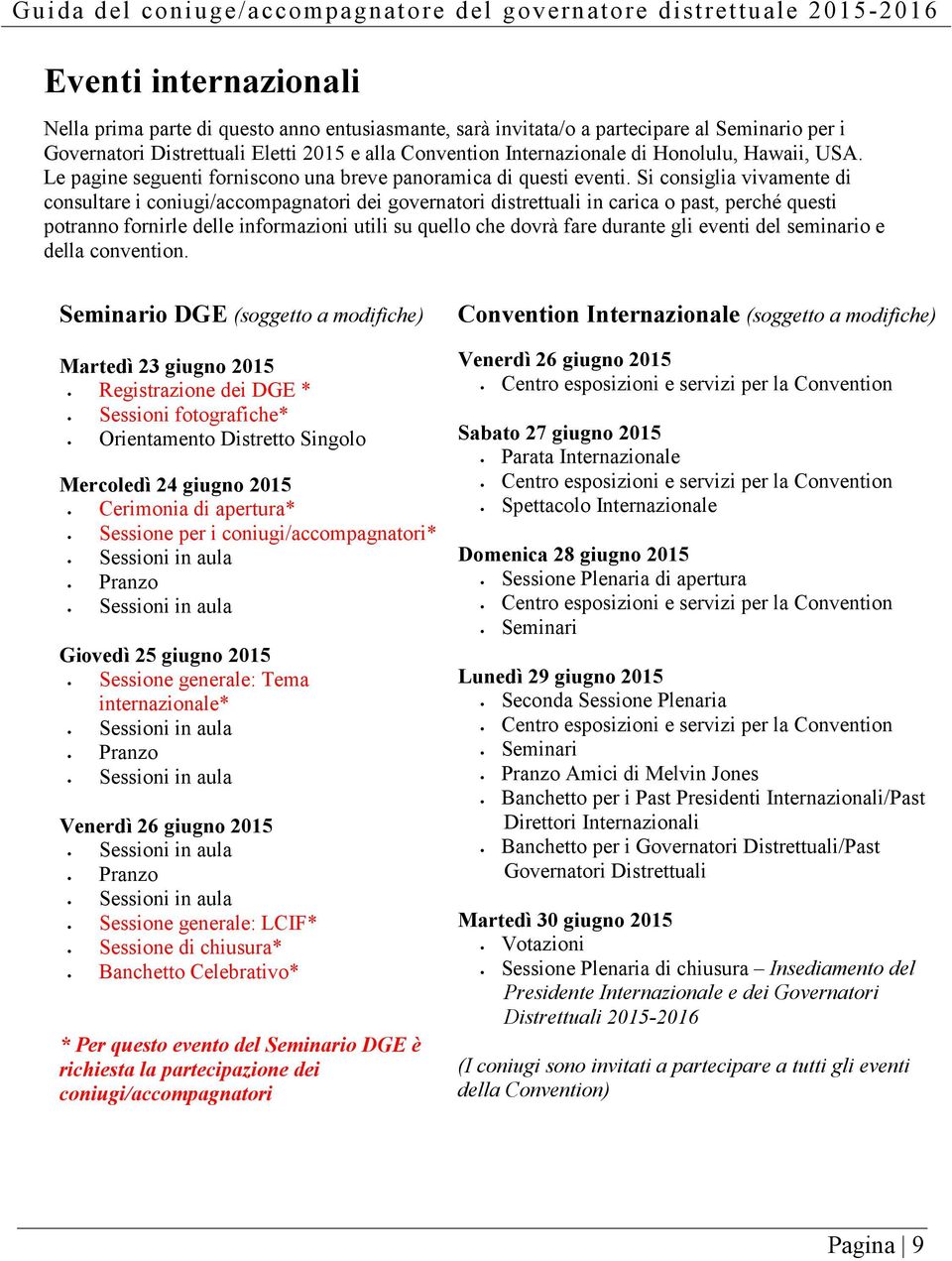 Si consiglia vivamente di consultare i coniugi/accompagnatori dei governatori distrettuali in carica o past, perché questi potranno fornirle delle informazioni utili su quello che dovrà fare durante