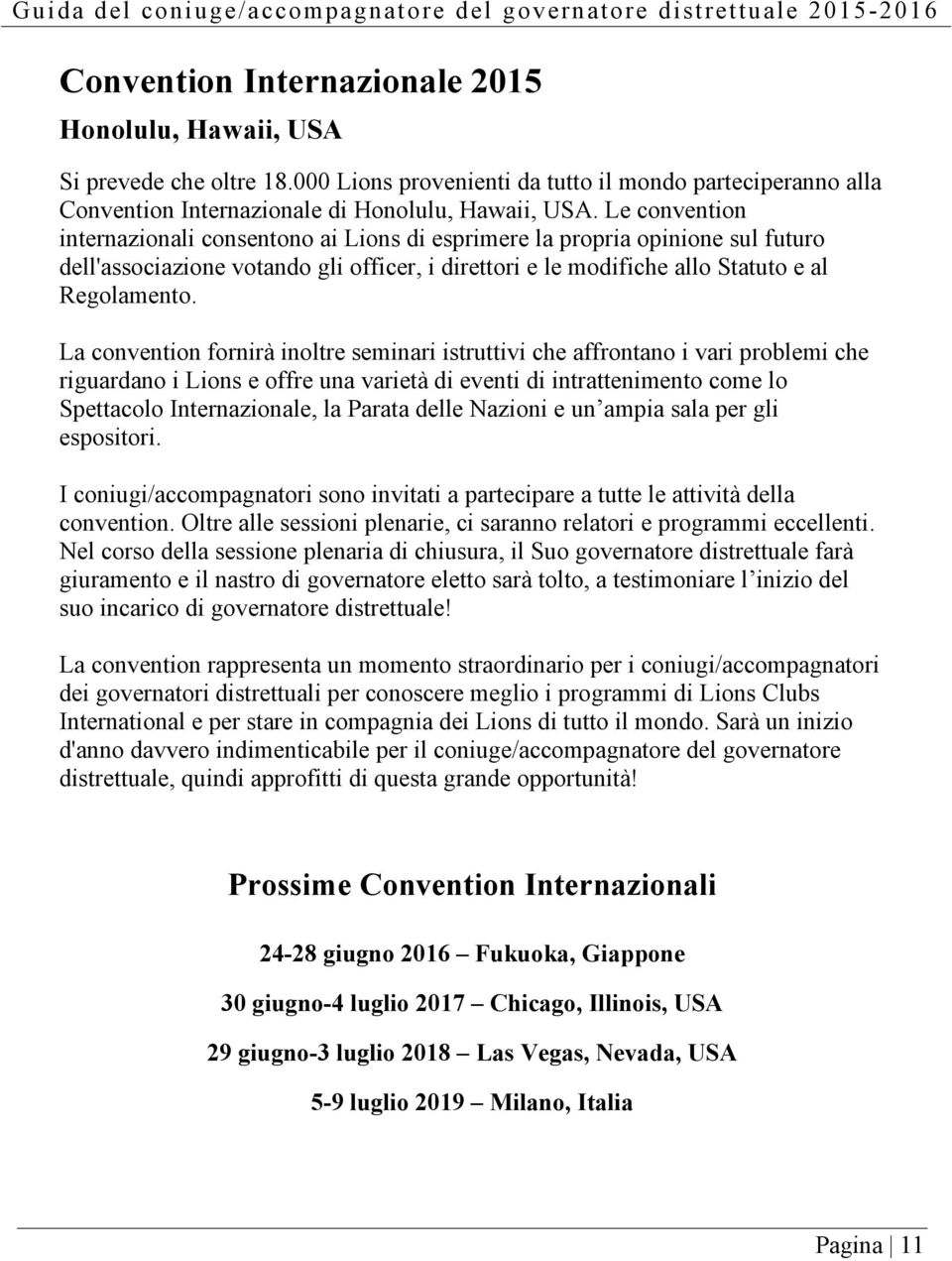 La convention fornirà inoltre seminari istruttivi che affrontano i vari problemi che riguardano i Lions e offre una varietà di eventi di intrattenimento come lo Spettacolo Internazionale, la Parata