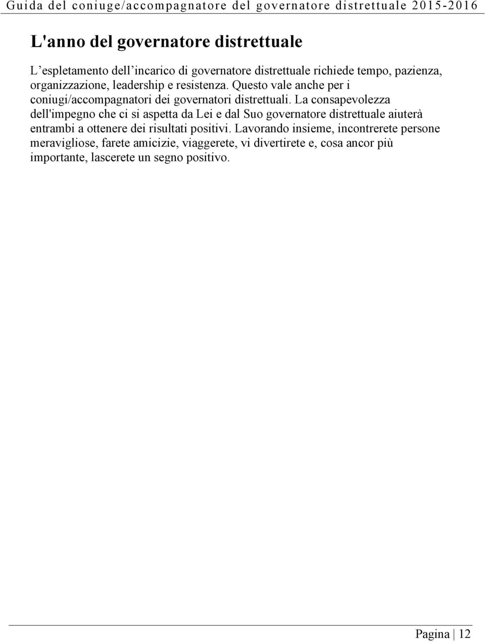 La consapevolezza dell'impegno che ci si aspetta da Lei e dal Suo governatore distrettuale aiuterà entrambi a ottenere dei risultati