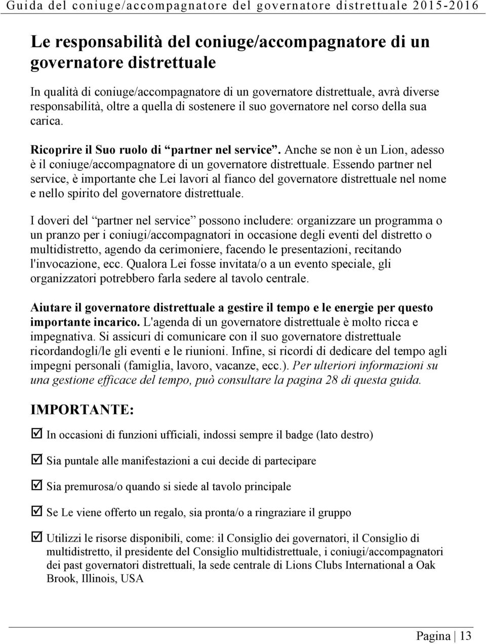 Essendo partner nel service, è importante che Lei lavori al fianco del governatore distrettuale nel nome e nello spirito del governatore distrettuale.