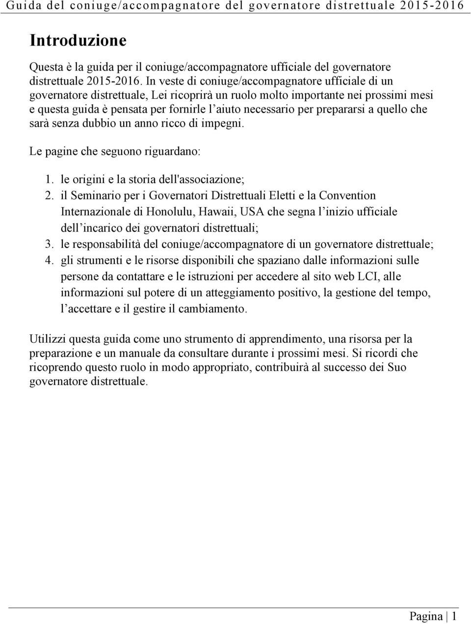 prepararsi a quello che sarà senza dubbio un anno ricco di impegni. Le pagine che seguono riguardano: 1. le origini e la storia dell'associazione; 2.