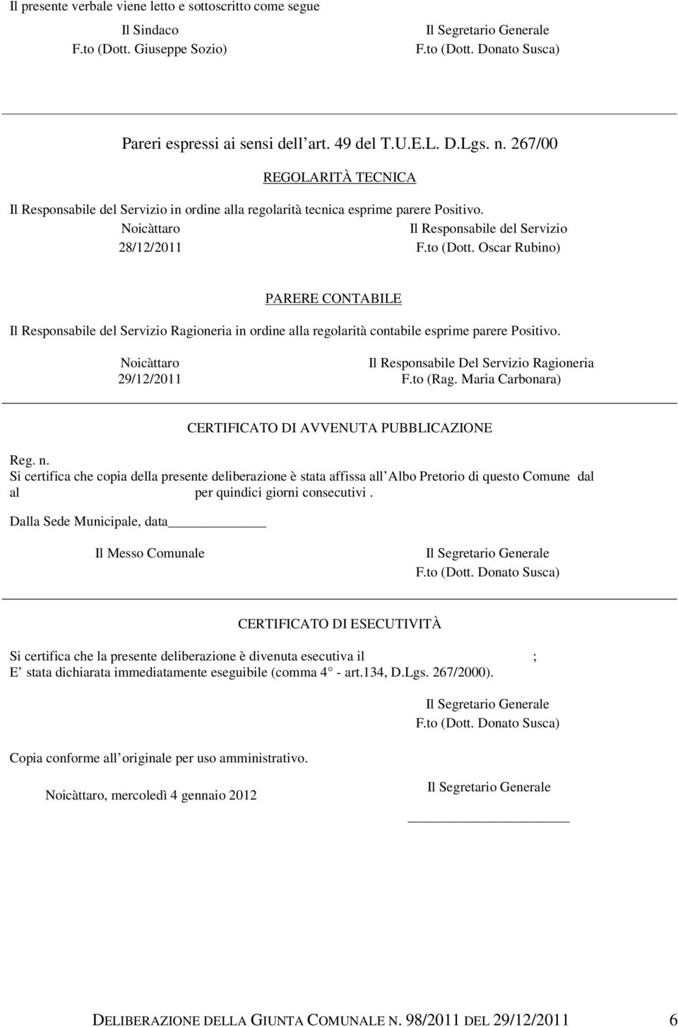 Oscar Rubino) PARERE CONTABILE Il Responsabile del Servizio Ragioneria in ordine alla regolarità contabile esprime parere Positivo. Noicàttaro 29/12/2011 Il Responsabile Del Servizio Ragioneria F.