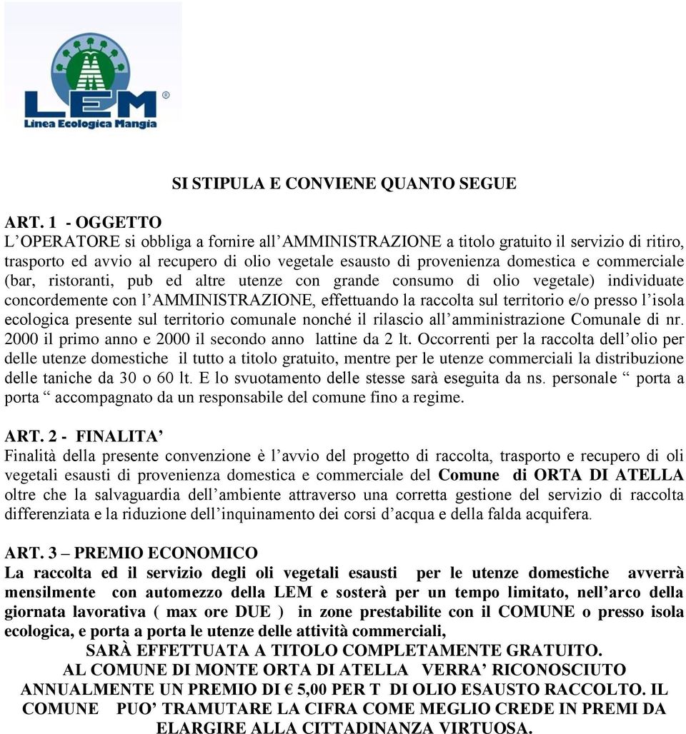 commerciale (bar, ristoranti, pub ed altre utenze con grande consumo di olio vegetale) individuate concordemente con l AMMINISTRAZIONE, effettuando la raccolta sul territorio e/o presso l isola