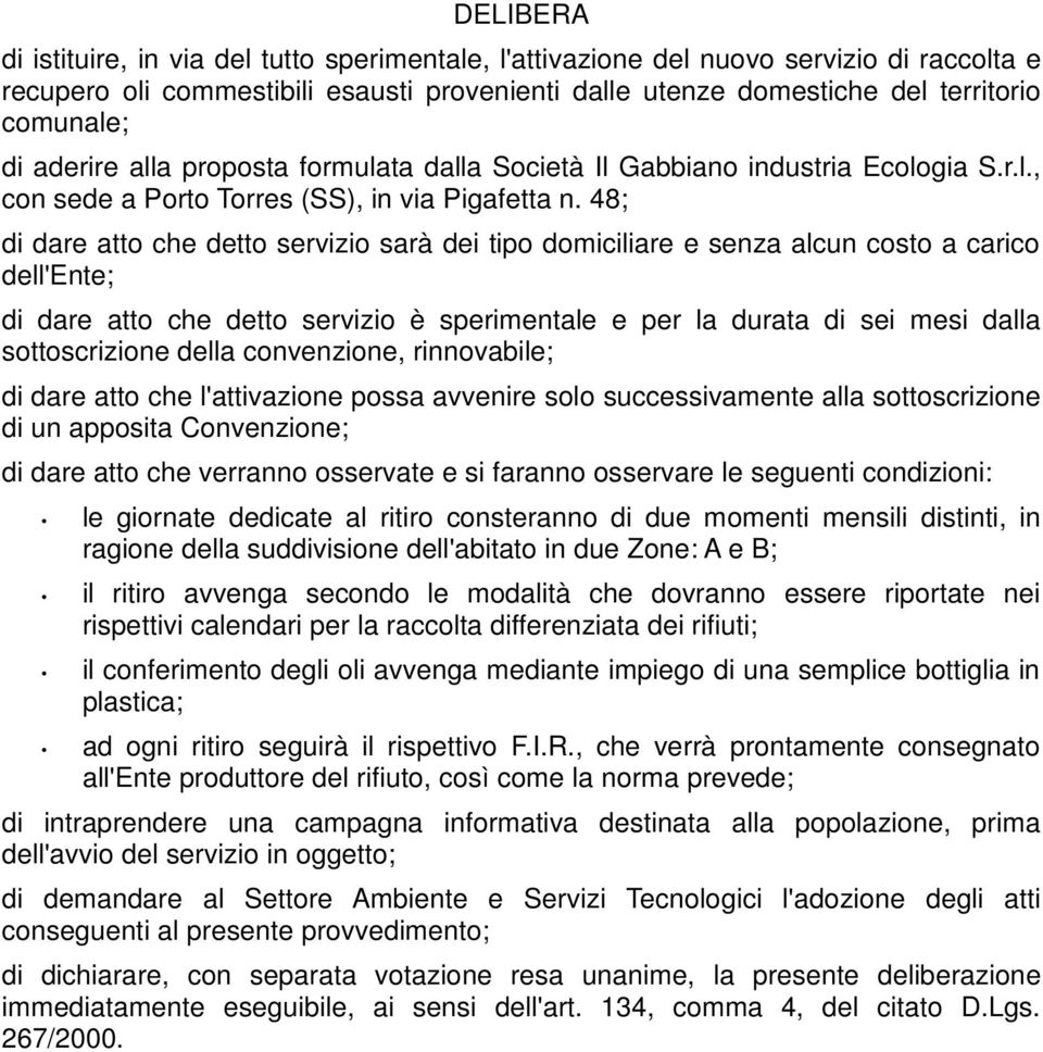 48; di dare atto che detto servizio sarà dei tipo domiciliare e senza alcun costo a carico dell'ente; di dare atto che detto servizio è sperimentale e per la durata di sei mesi dalla sottoscrizione