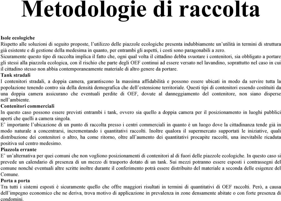 Sicuramente questo tipo di raccolta implica il fatto che, ogni qual volta il cittadino debba svuotare i contenitori, sia obbligato a portare gli stessi alla piazzola ecologica, con il rischio che