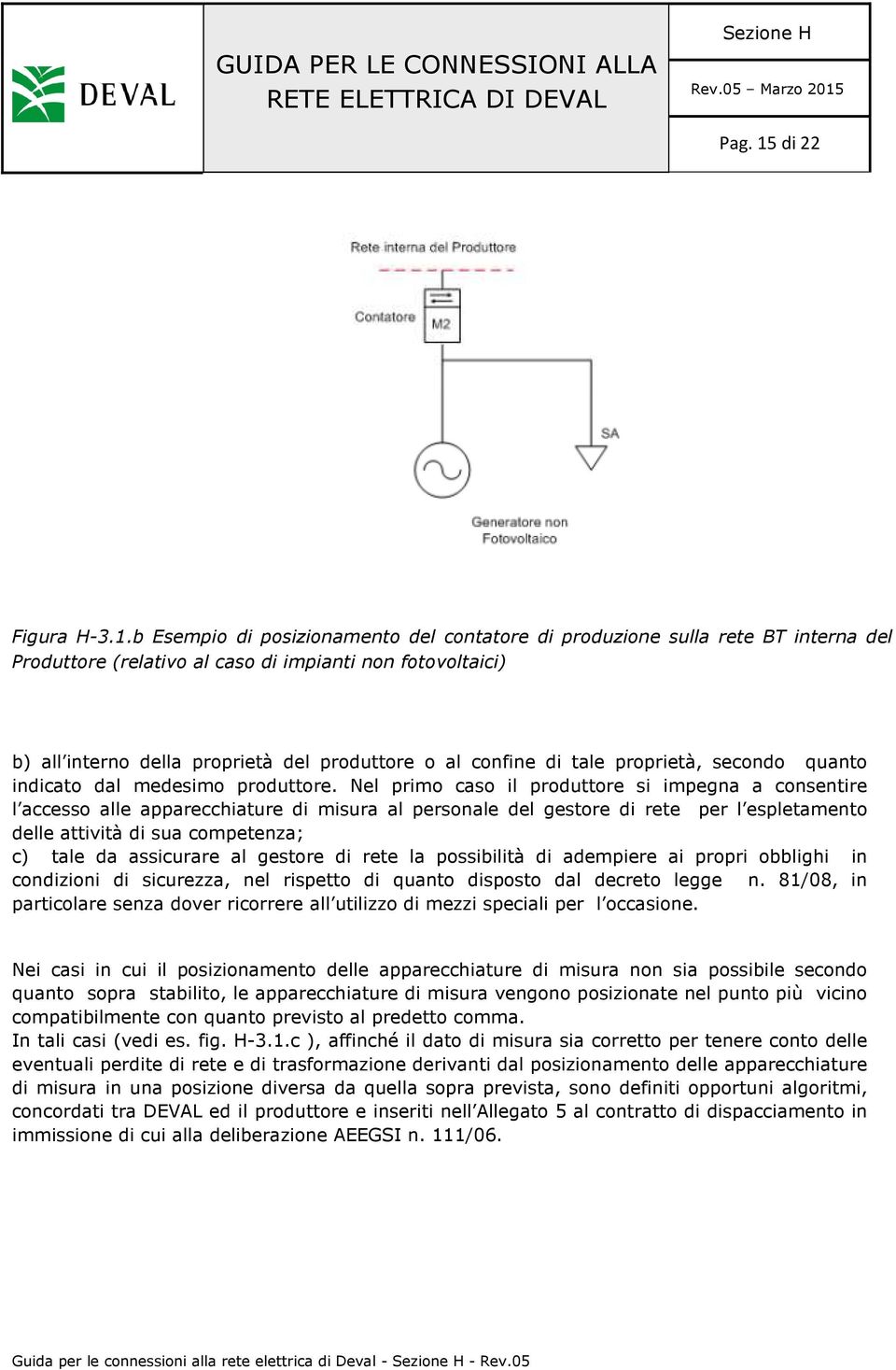 b Esempio di posizionamento del contatore di produzione sulla rete BT interna del Produttore (relativo al caso di impianti non fotovoltaici) b) all interno della proprietà del produttore o al confine