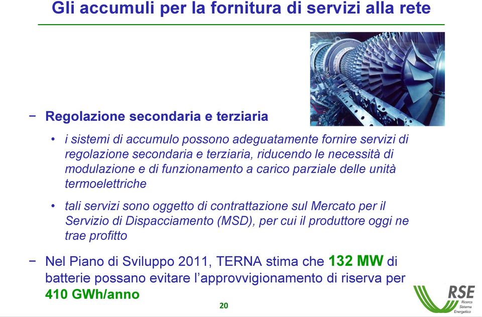 termoelettriche tali servizi sono oggetto di contrattazione sul Mercato per il Servizio di Dispacciamento (MSD), per cui il produttore oggi