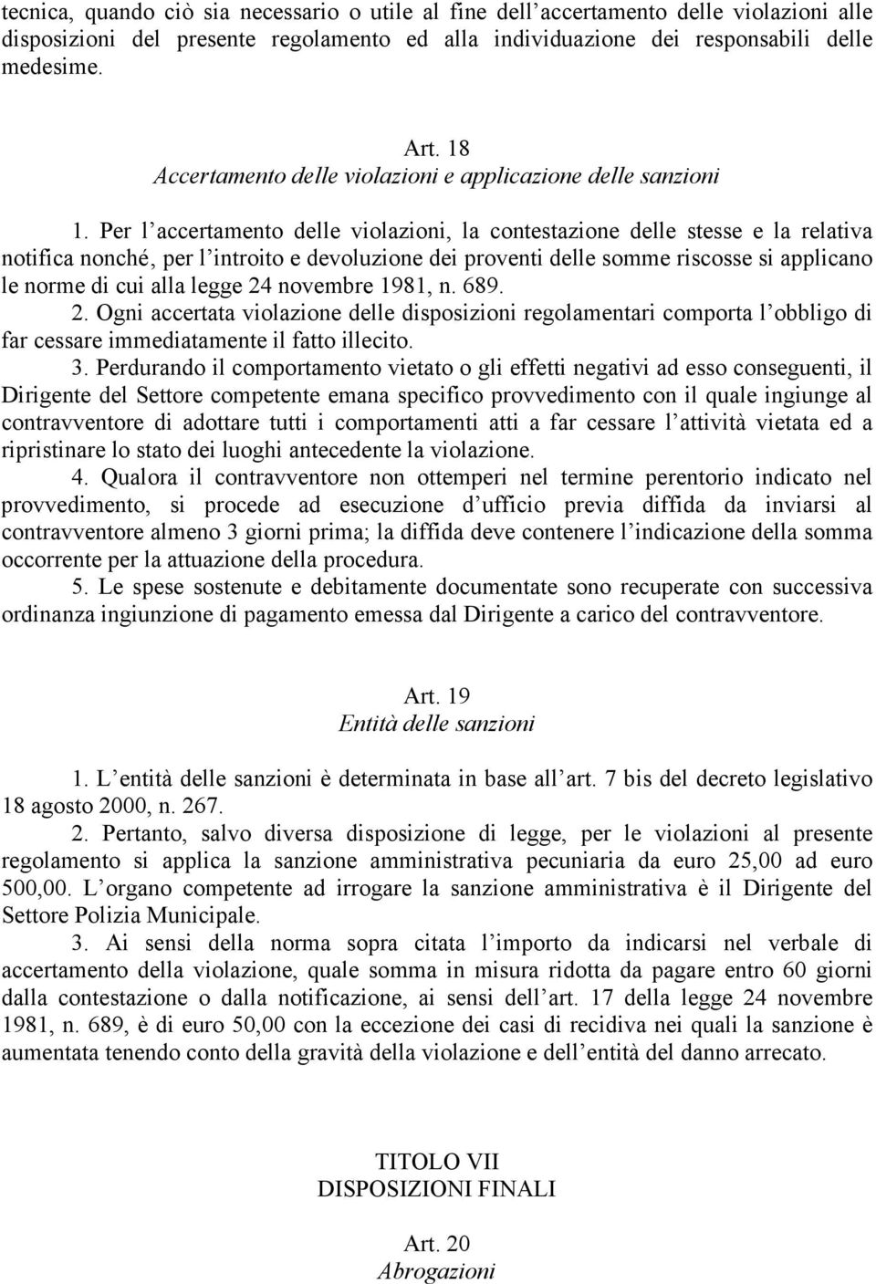 Per l accertamento delle violazioni, la contestazione delle stesse e la relativa notifica nonché per l introito e devoluzione dei proventi delle somme riscosse si applicano le norme di cui alla legge