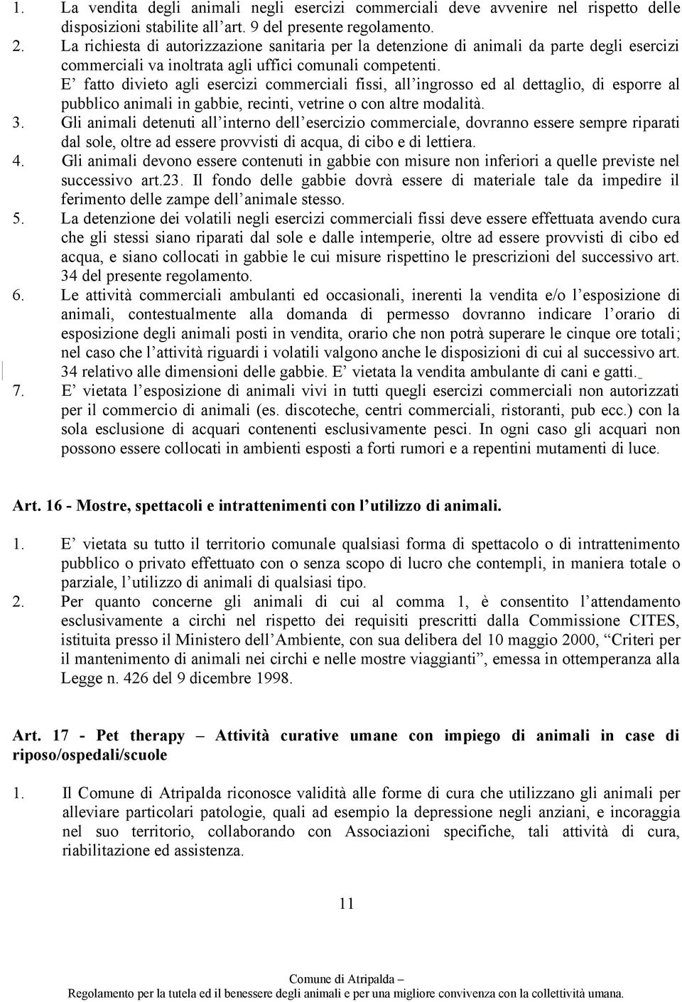 E fatto divieto agli esercizi commerciali fissi, all ingrosso ed al dettaglio, di esporre al pubblico animali in gabbie, recinti, vetrine o con altre modalità. 3.