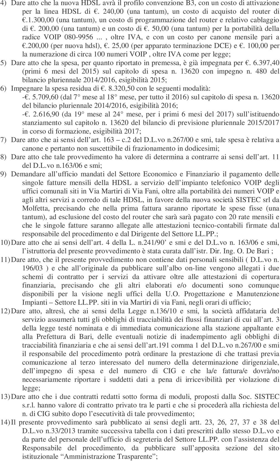 .., oltre IVA, e con un costo per canone mensile pari a.200,00 (per nuova hdsl),. 25,00 (per apparato terminazione DCE) e.