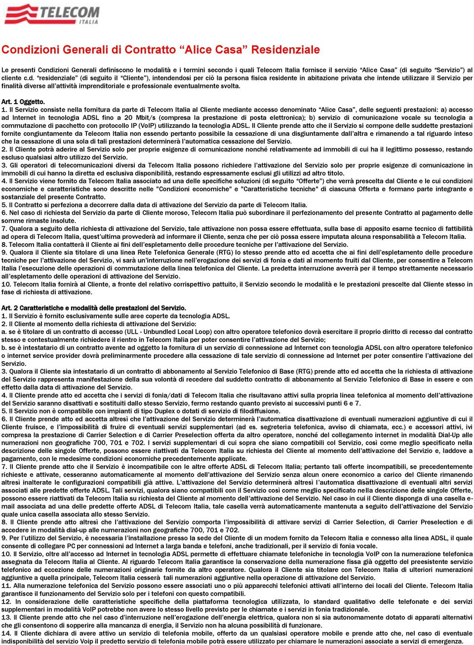 residenziale (di seguito il Cliente ), intendendosi per ciò la persona fisica residente in abitazione privata che intende utilizzare il Servizio per finalità diverse all attività imprenditoriale e