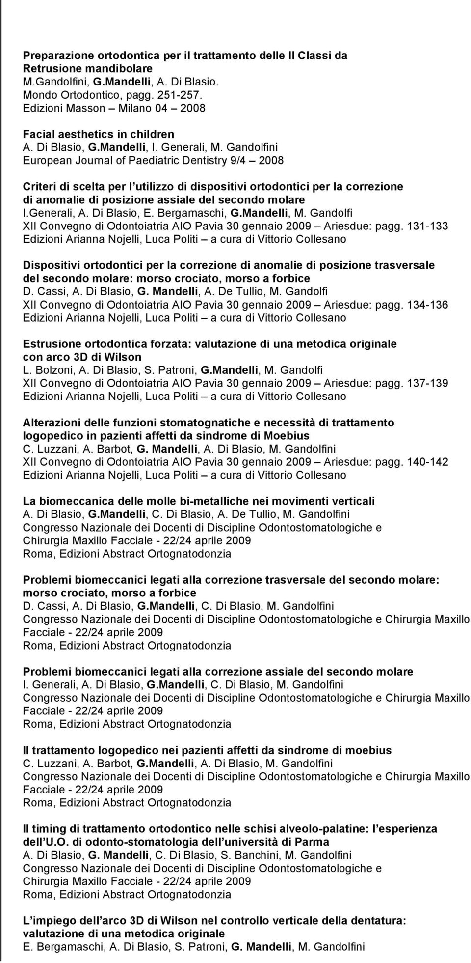 Gandolfini European Journal of Paediatric Dentistry 9/4 2008 Criteri di scelta per l utilizzo di dispositivi ortodontici per la correzione di anomalie di posizione assiale del secondo molare I.